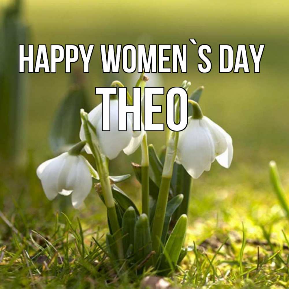 Greetings card с именем, Theo happy women`s day ранние цветы 2 Greetings with text for free download 
